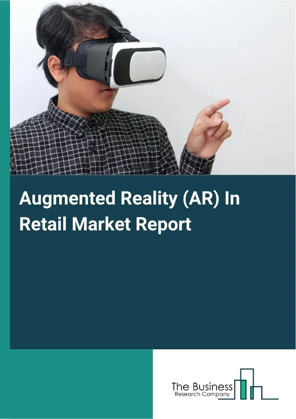 Augmented Reality (AR) In Retail Market Report 2026 Augmented Reality (AR) In Retail Market Report 2026