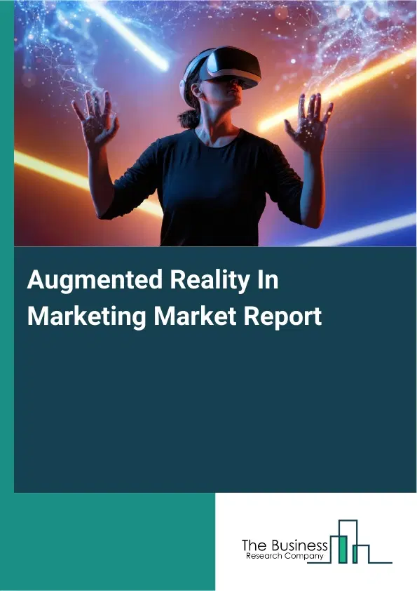 Global Augmented Reality In Marketing Market Report 2026 Global Augmented Reality In Marketing Market Report 2026