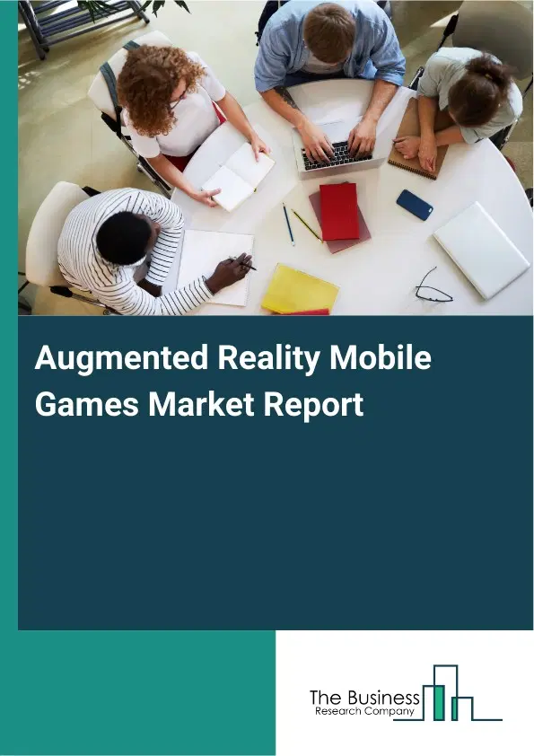 Augmented Reality Mobile Games Market Report 2026 Augmented Reality Mobile Games Market Report 2026