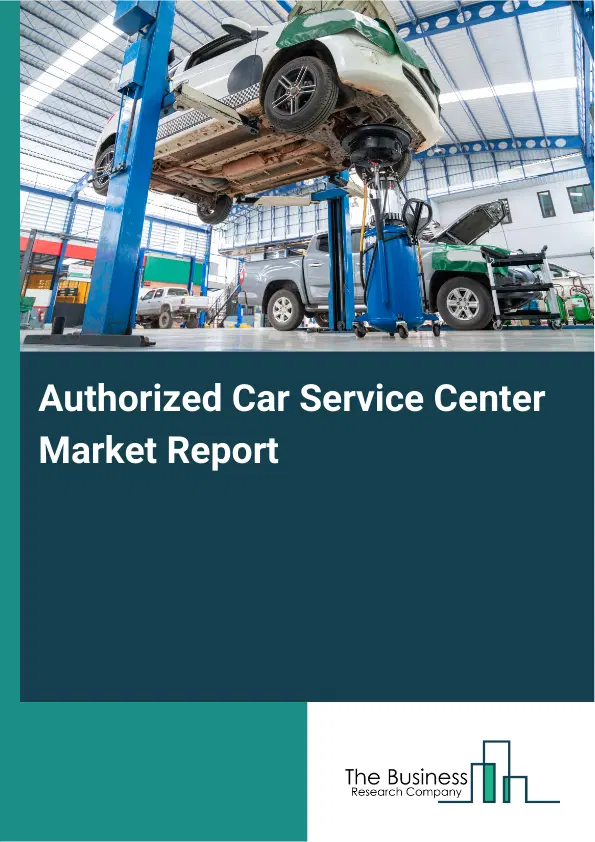 Authorized Car Service Center Market Report 2026 Authorized Car Service Center Market Report 2026