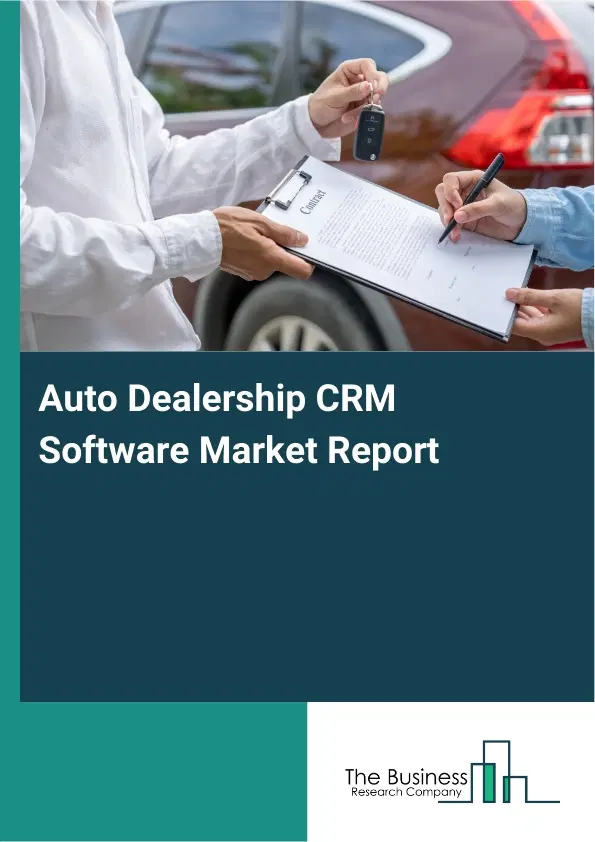 Global Auto Dealership CRM Software Market Report 2026 Global Auto Dealership CRM Software Market Report 2026