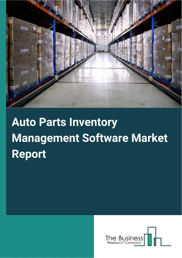 Auto Parts Inventory Management Software Market Report 2026 Auto Parts Inventory Management Software Market Report 2026