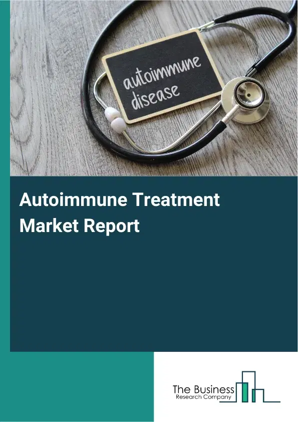Global Autoimmune Treatment Market Report 2026 Global Autoimmune Treatment Market Report 2026