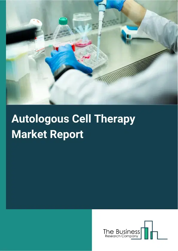 Global Autologous Cell Therapy Market Report 2026 Global Autologous Cell Therapy Market Report 2026