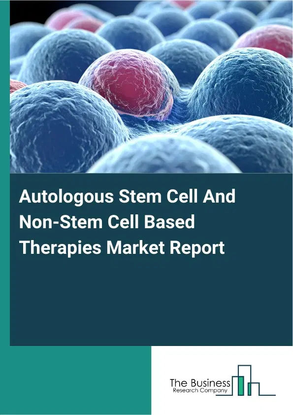 Global Autologous Stem Cell And Non-Stem Cell Based Therapies Market Report 2026 Global Autologous Stem Cell And Non-Stem Cell Based Therapies Market Report 2026