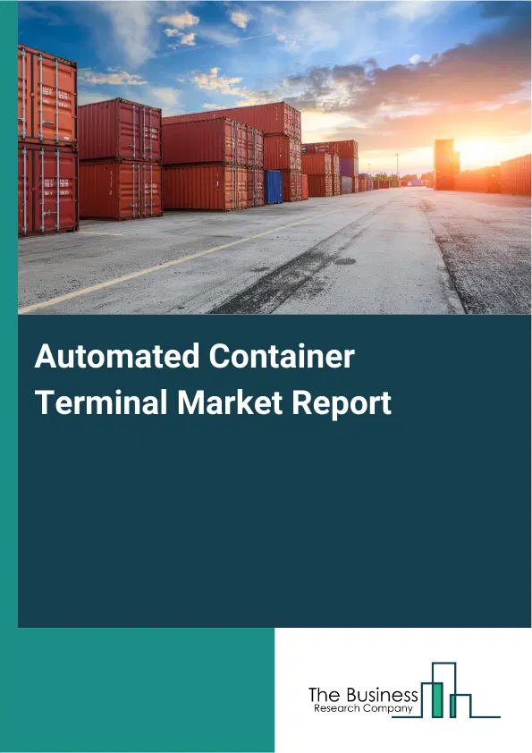 Automated Container Terminal Market Report 2026 Automated Container Terminal Market Report 2026