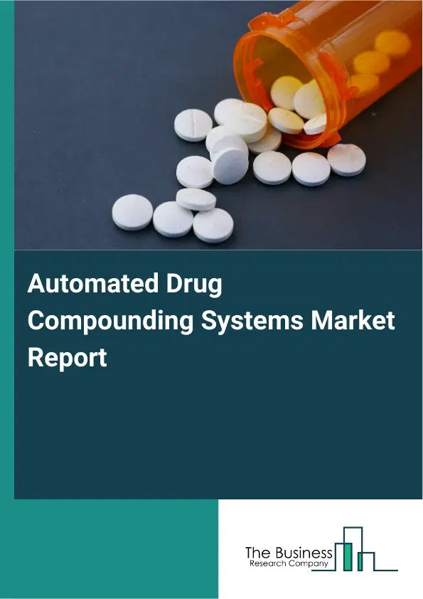 Automated Drug Compounding Systems Market Report 2026 Automated Drug Compounding Systems Market Report 2026