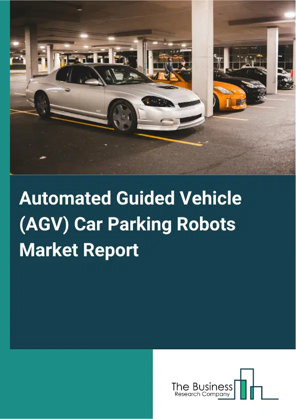 Automated Guided Vehicle (AGV) Car Parking Robots Market Report 2026 Automated Guided Vehicle (AGV) Car Parking Robots Market Report 2026