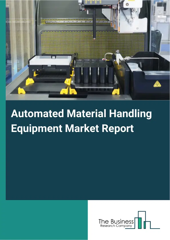 Automated Material Handling Equipment Market Report 2026 Automated Material Handling Equipment Market Report 2026