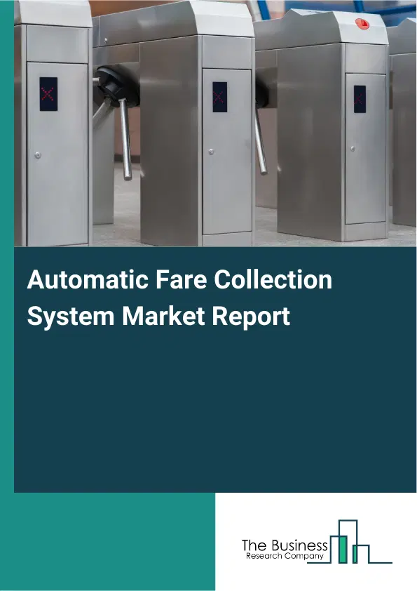 Automatic Fare Collection System Market Report 2026 Automatic Fare Collection System Market Report 2026