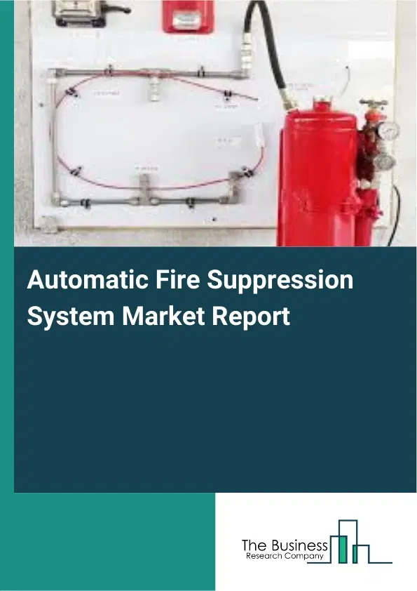 Automatic Fire Suppression System Market Report 2026 Automatic Fire Suppression System Market Report 2026