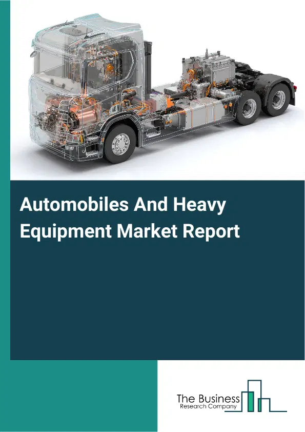 Automobiles And Heavy Equipment Market Report 2026 Automobiles And Heavy Equipment Market Report 2026