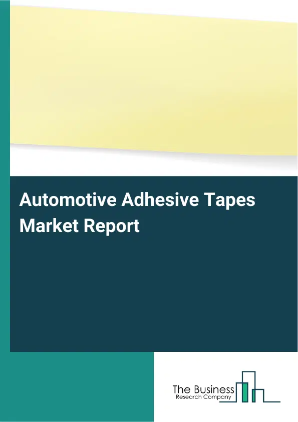 Automotive Adhesive Tapes Market Report 2026 Automotive Adhesive Tapes Market Report 2026
