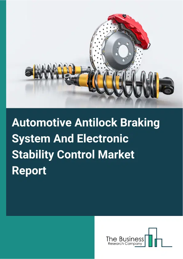 Automotive Antilock Braking System And Electronic Stability Control Market Report 2026 Automotive Antilock Braking System And Electronic Stability Control Market Report 2026