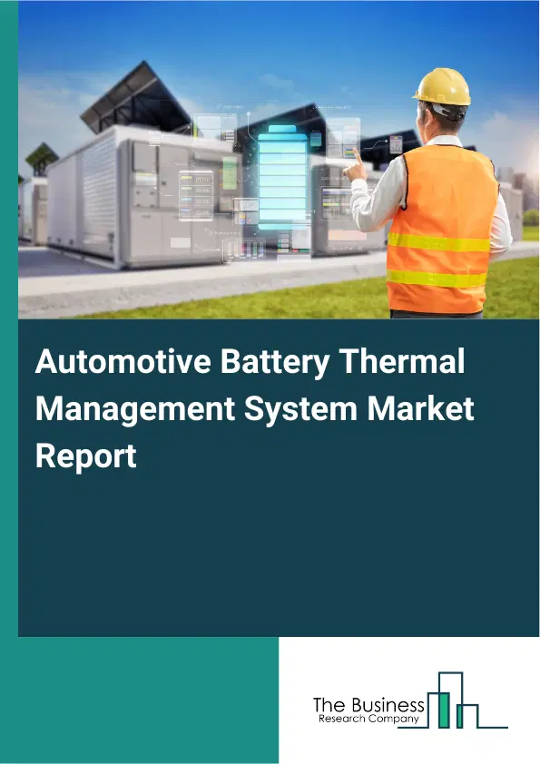 Global Automotive Battery Thermal Management System Market Report 2026 Global Automotive Battery Thermal Management System Market Report 2026