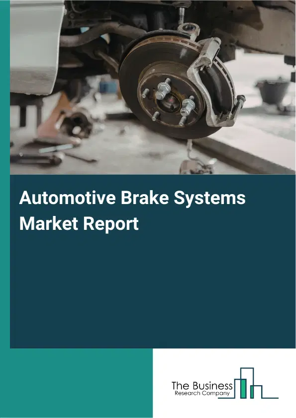 Automotive Brake Systems Market Report 2026 Automotive Brake Systems Market Report 2026