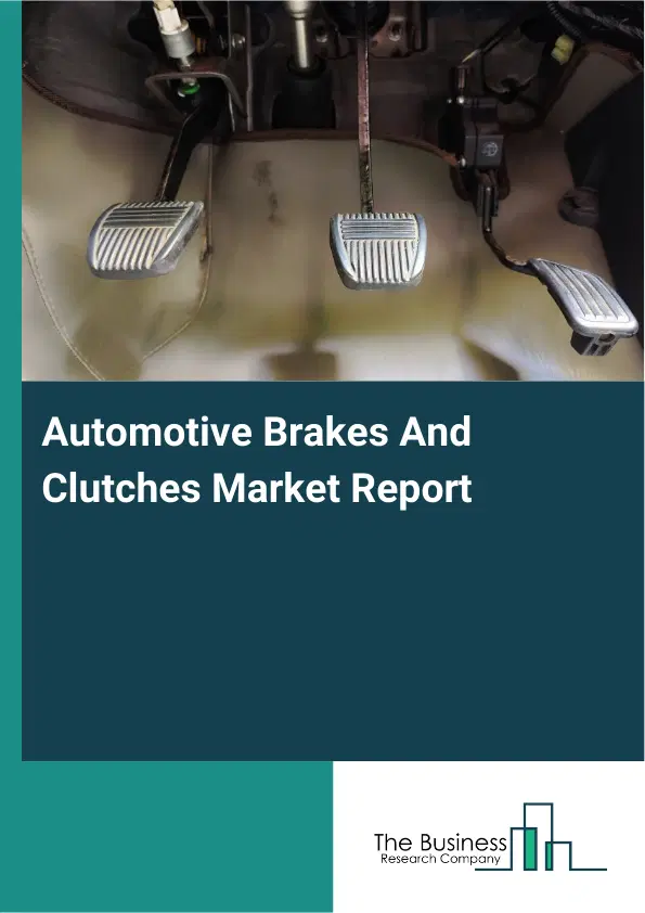 Automotive Brakes And Clutches Market Report 2026 Automotive Brakes And Clutches Market Report 2026