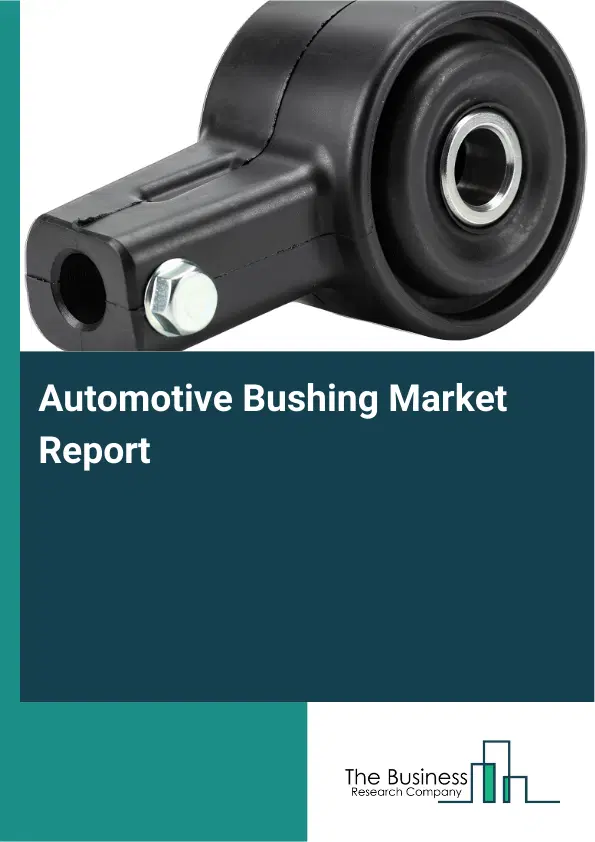 Automotive Bushing Market Report 2026 Automotive Bushing Market Report 2026