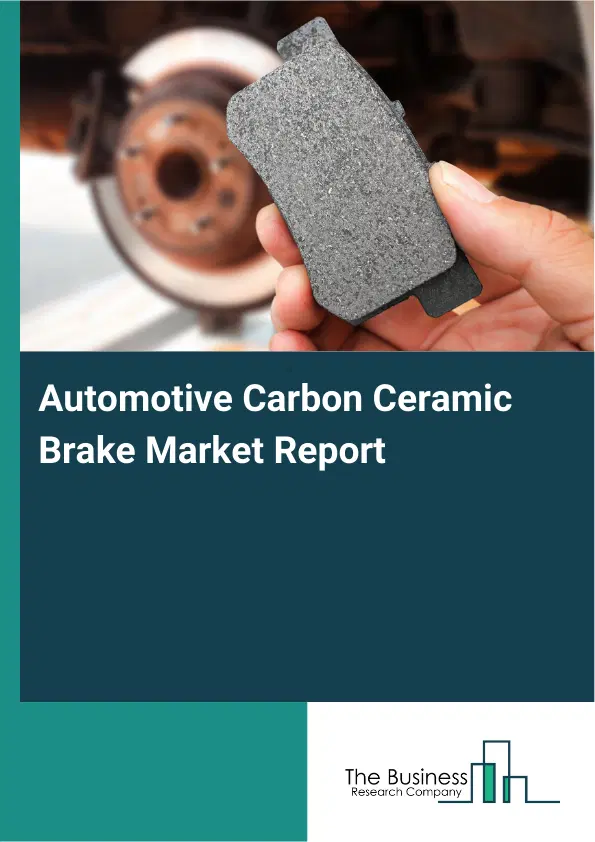Automotive Carbon Ceramic Brake Market Report 2026 Automotive Carbon Ceramic Brake Market Report 2026