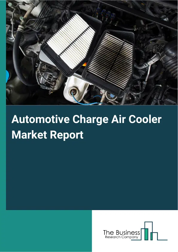 Automotive Charge Air Cooler Market Report 2026 Automotive Charge Air Cooler Market Report 2026