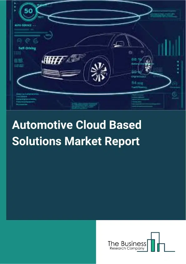 Automotive Cloud Based Solutions Market Report 2026 Automotive Cloud Based Solutions Market Report 2026