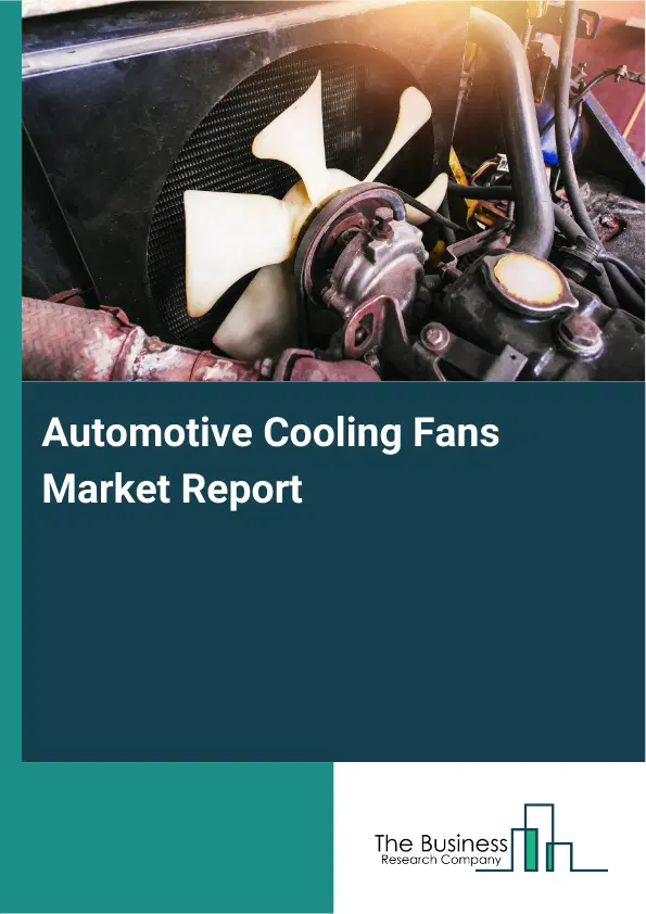Global Automotive Cooling Fans Market Report 2026 Global Automotive Cooling Fans Market Report 2026
