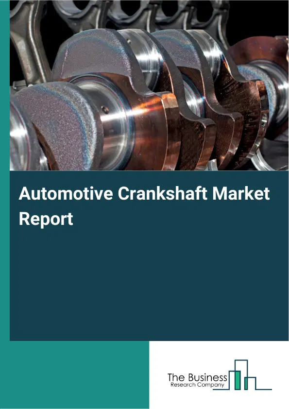 Automotive Crankshaft Market Report 2026 Automotive Crankshaft Market Report 2026