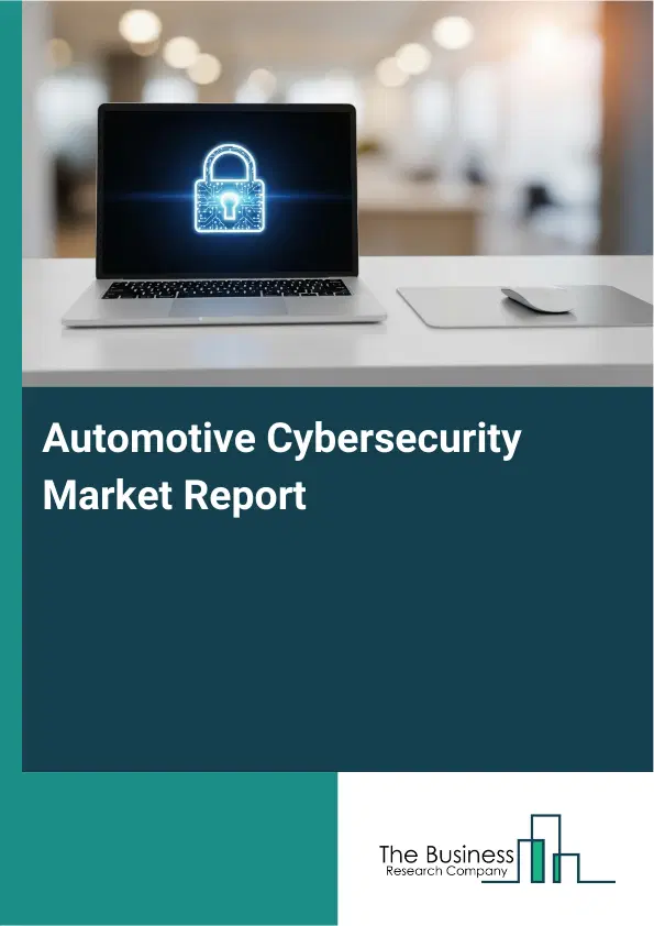 Automotive Cybersecurity Market Report 2026 Automotive Cybersecurity Market Report 2026