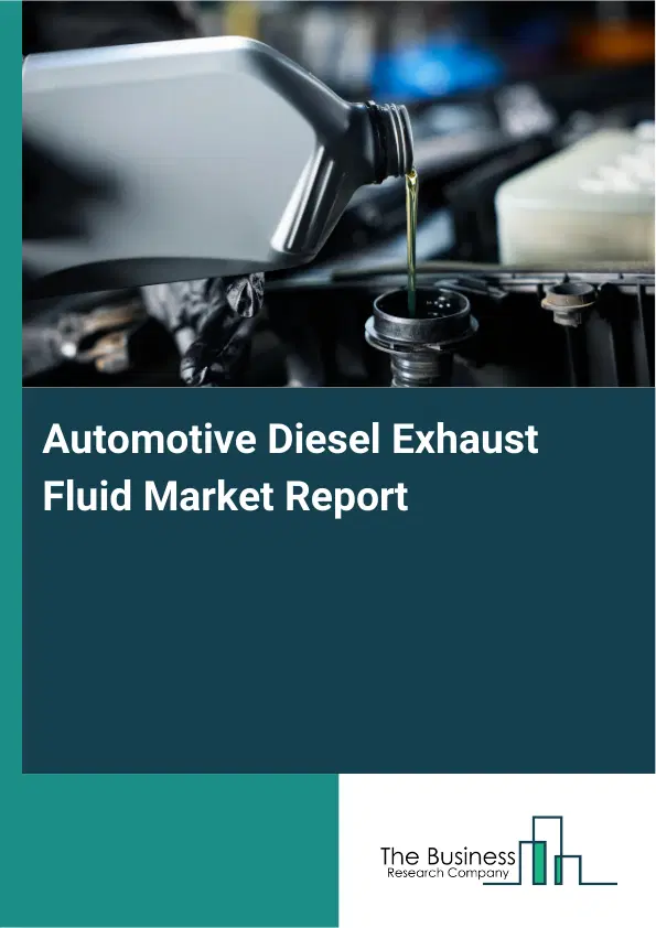 Automotive Diesel Exhaust Fluid Market Report 2026 Automotive Diesel Exhaust Fluid Market Report 2026