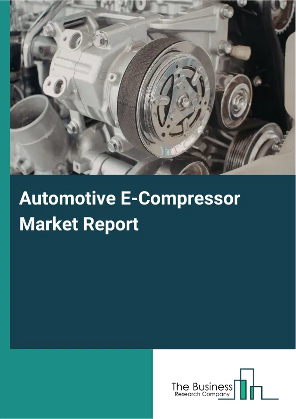Automotive E-Compressor Market Report 2026 Automotive E-Compressor Market Report 2026