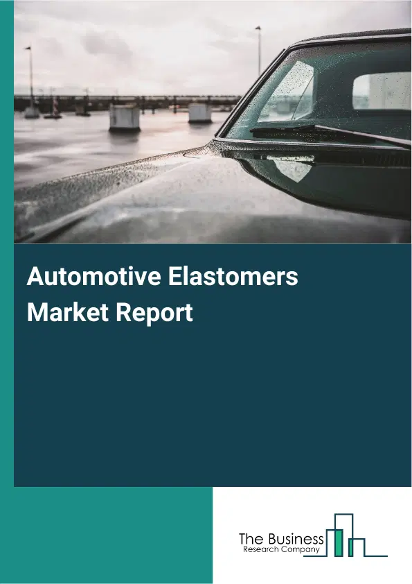 Automotive Elastomers Market Report 2026 Automotive Elastomers Market Report 2026