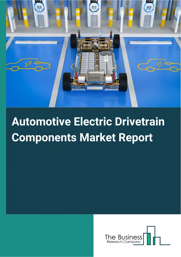 Automotive Electric Drivetrain Components Market Report 2026 Automotive Electric Drivetrain Components Market Report 2026