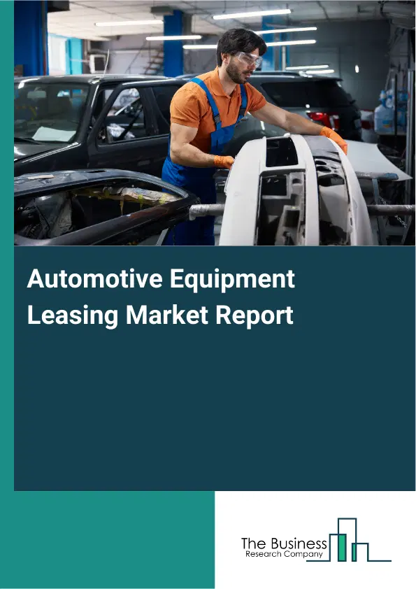 Automotive Equipment Leasing Market Report 2026 Automotive Equipment Leasing Market Report 2026