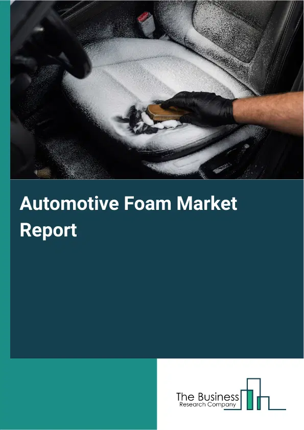 Automotive Foam Market Report 2026 Automotive Foam Market Report 2026