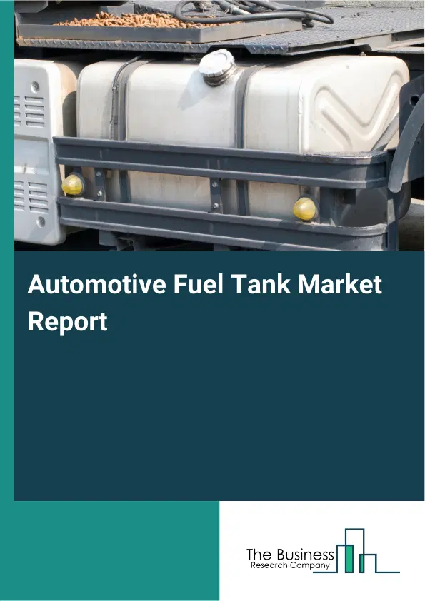 Automotive Fuel Tank Market Report 2026 Automotive Fuel Tank Market Report 2026