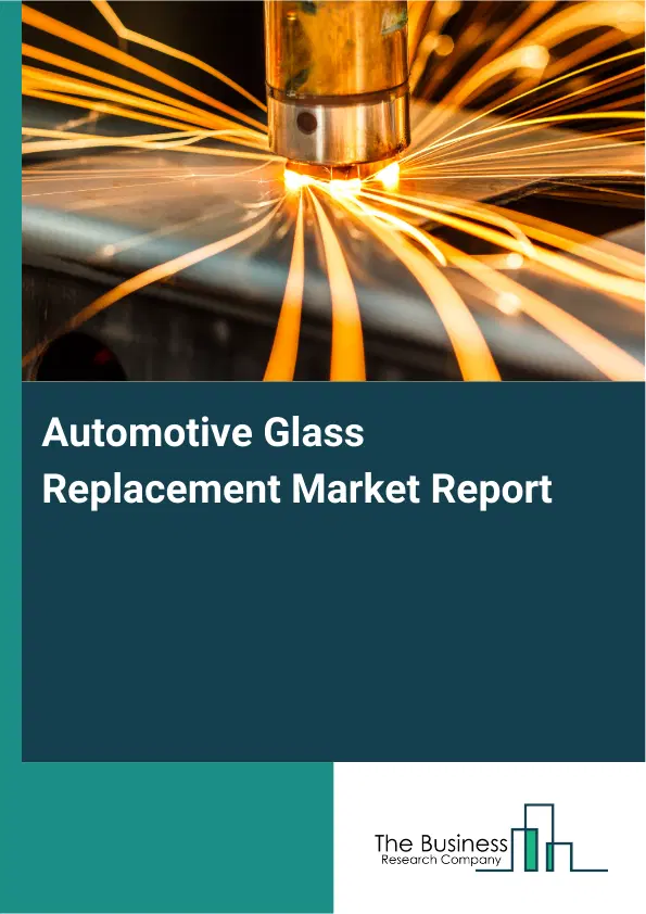 Global Automotive Glass Replacement Market Report 2026 Global Automotive Glass Replacement Market Report 2026