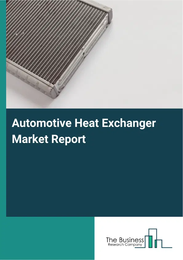 Automotive Heat Exchanger Market Report 2026 Automotive Heat Exchanger Market Report 2026