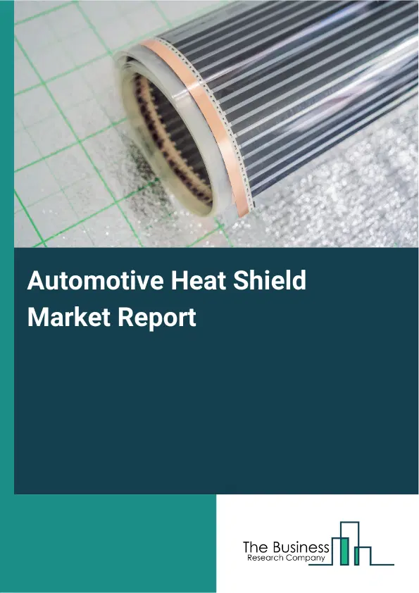 Automotive Heat Shield Market Report 2026 Automotive Heat Shield Market Report 2026
