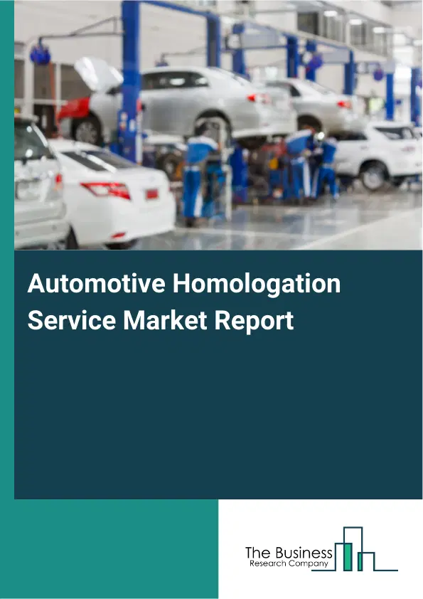 Automotive Homologation Service Market Report 2026 Automotive Homologation Service Market Report 2026