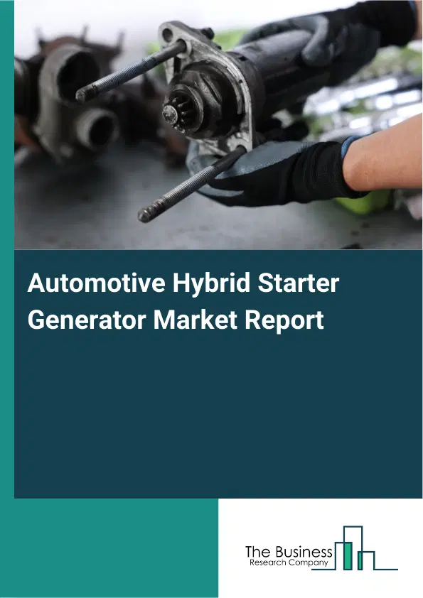Automotive Hybrid Starter Generator Market Report 2026 Automotive Hybrid Starter Generator Market Report 2026