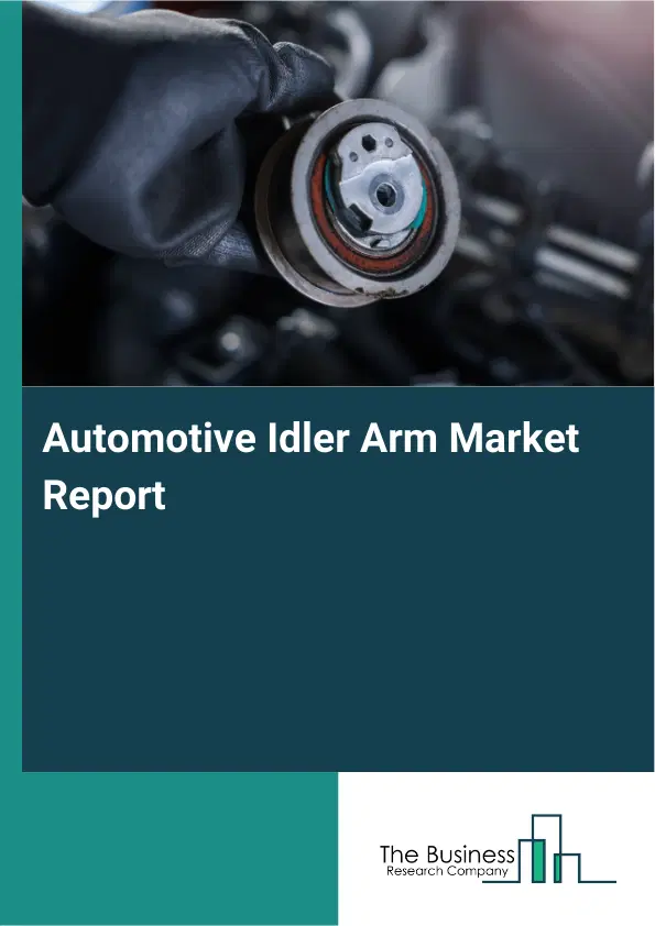 Automotive Idler Arm Market Report 2026 Automotive Idler Arm Market Report 2026