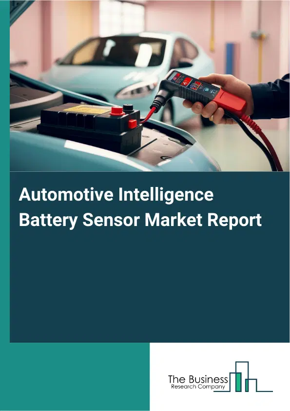 Automotive Intelligence Battery Sensor Market Report 2026 Automotive Intelligence Battery Sensor Market Report 2026