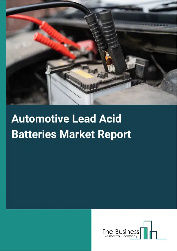 Automotive Lead Acid Batteries Market Report 2026 Automotive Lead Acid Batteries Market Report 2026