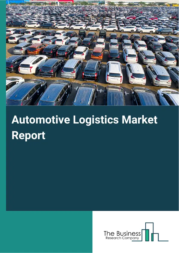 Global Automotive Logistics Market Report 2026 Global Automotive Logistics Market Report 2026