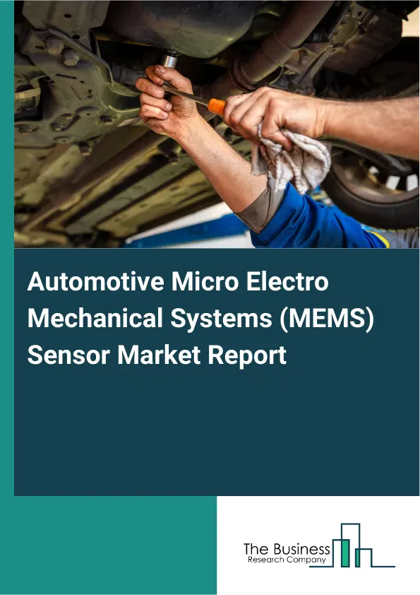 Automotive Micro Electro Mechanical Systems (MEMS) Sensor Market Report 2026 Automotive Micro Electro Mechanical Systems (MEMS) Sensor Market Report 2026