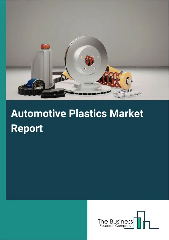 Global Automotive Plastics Market Report 2026 Global Automotive Plastics Market Report 2026