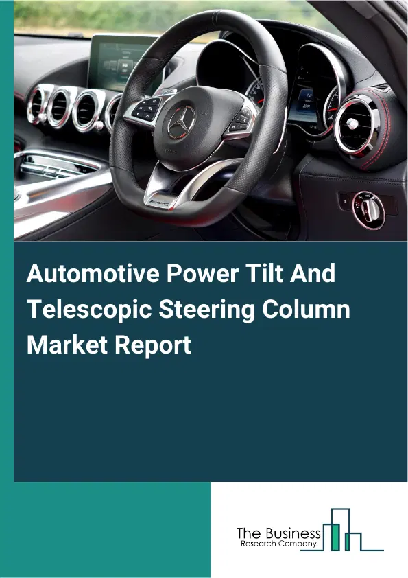 Automotive Power Tilt And Telescopic Steering Column Market Report 2026 Automotive Power Tilt And Telescopic Steering Column Market Report 2026
