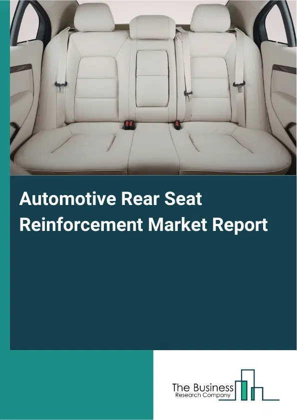Automotive Rear Seat Reinforcement Market Report 2026 Automotive Rear Seat Reinforcement Market Report 2026