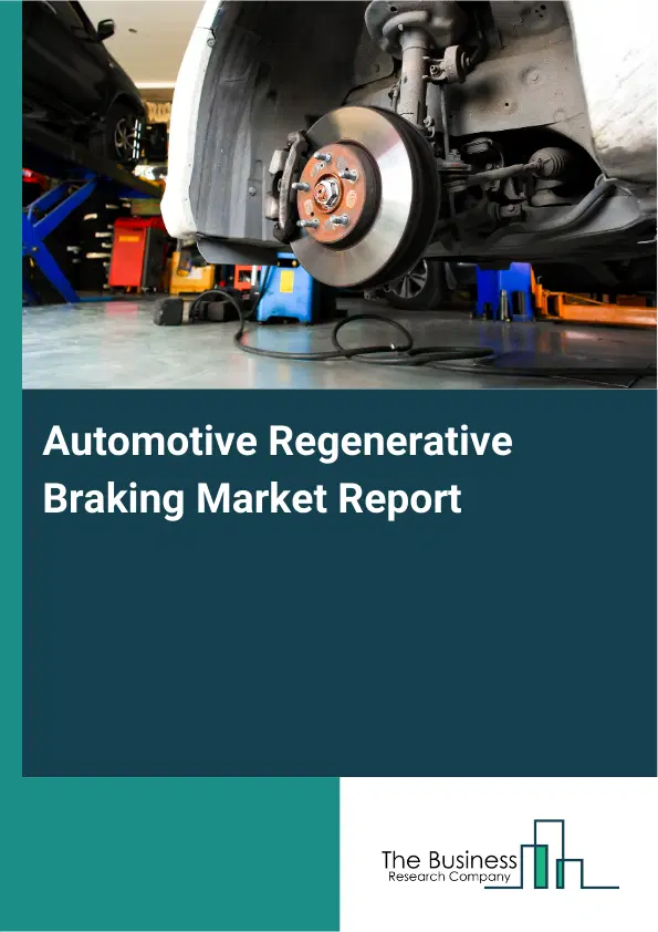 Automotive Regenerative Braking Market Report 2026 Automotive Regenerative Braking Market Report 2026