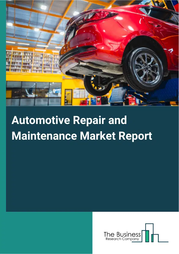 Automotive Repair and Maintenance Market Report 2026 Automotive Repair and Maintenance Market Report 2026